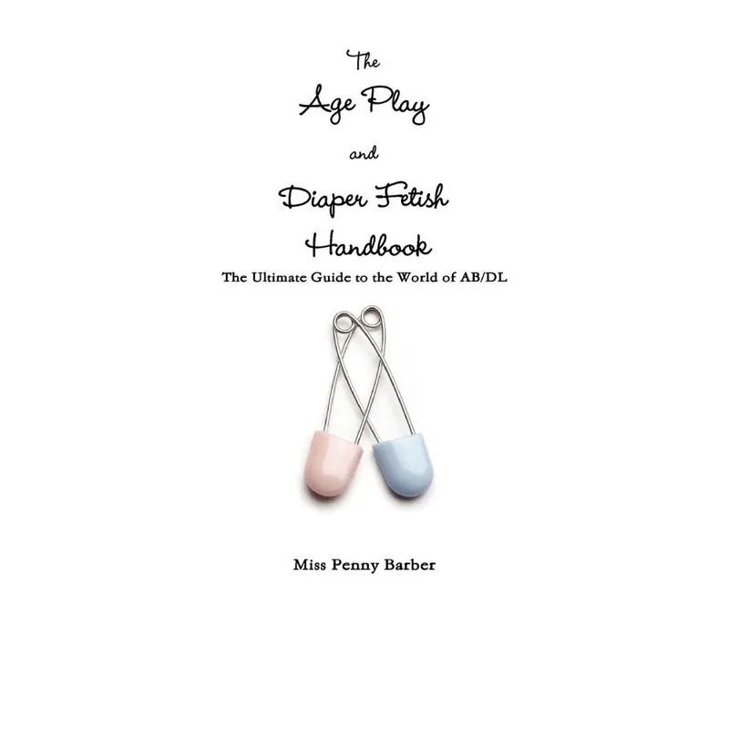 The Age Play and Diaper Fetish Handbook