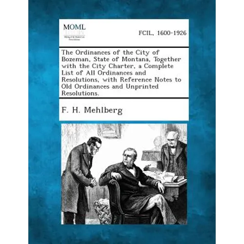 The Ordinances of the City of Bozeman, State of Montana, Together with the City Charter, a Complete List of All Ordinances and Resolutions, with Refer - Paperback