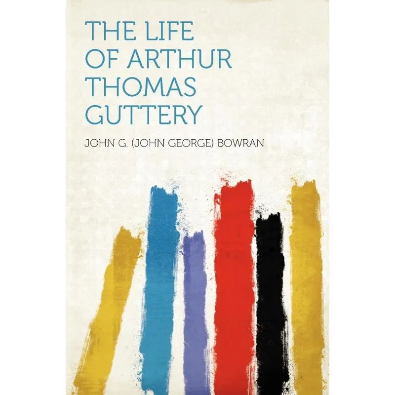 The Life Of Arthur Thomas Guttery