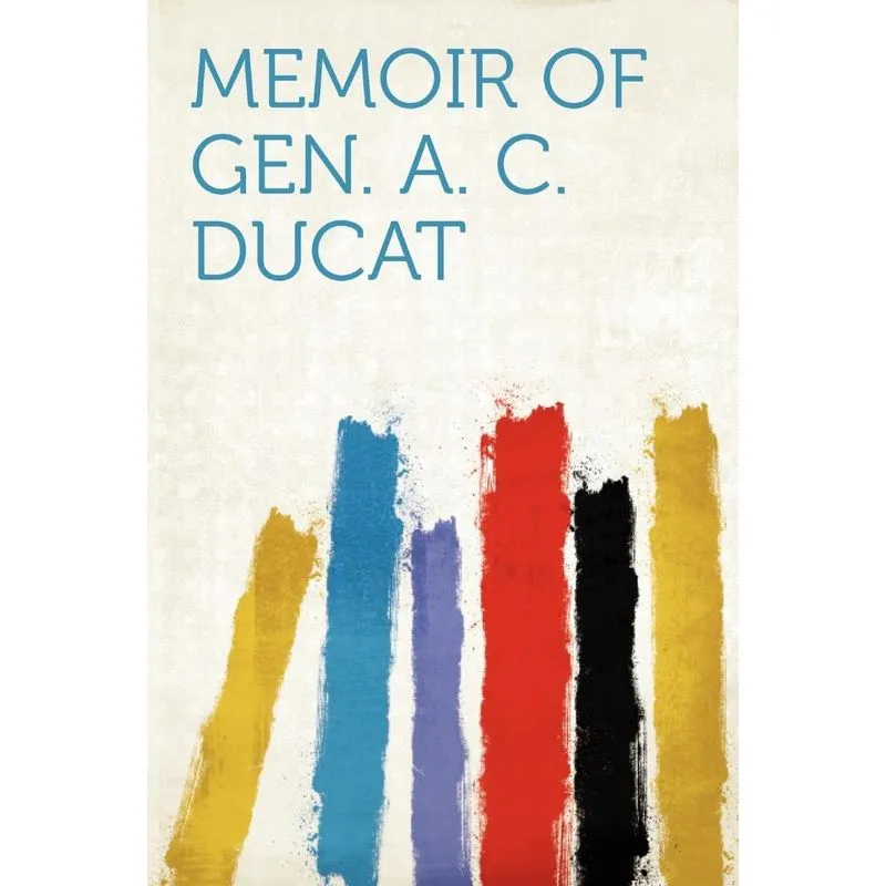 Memoir Of Gen. A. C. Ducat
