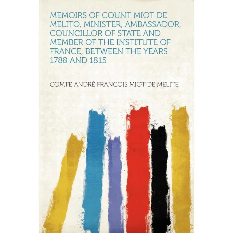 Memoirs Of Count Miot De Melito, Minister, Ambassador, Coun