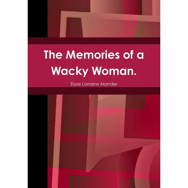 The Memories of a Wacky Woman.