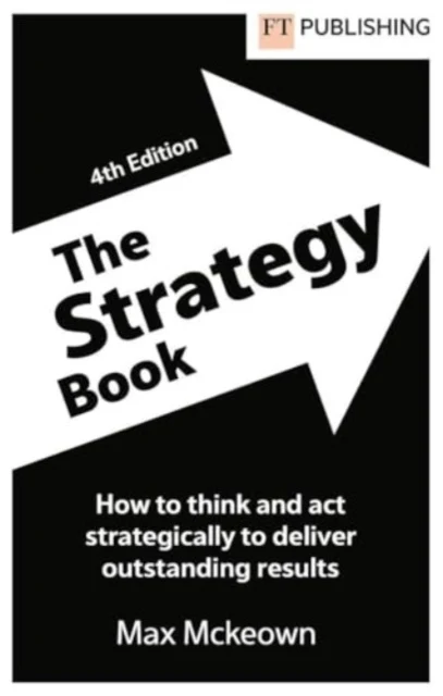 Strategy Book: How To Think And Act Strategically To Deliver Outstanding Results, The