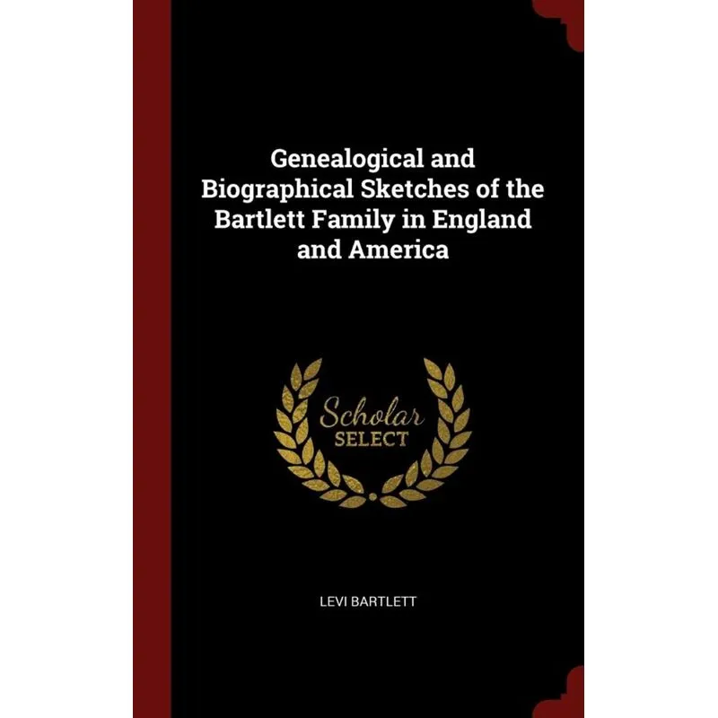 Genealogical and Biographical Sketches of the Bartlett Family in England and America