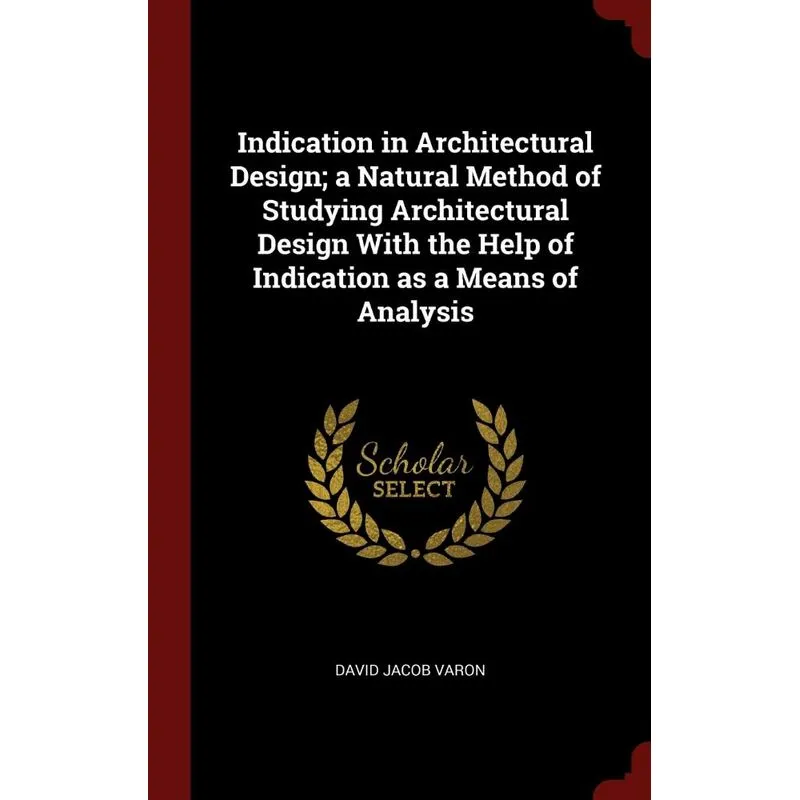 Indication in Architectural Design, a Natural Method of Studying Architectural Design With the Help of Indication as a Means of Analysis