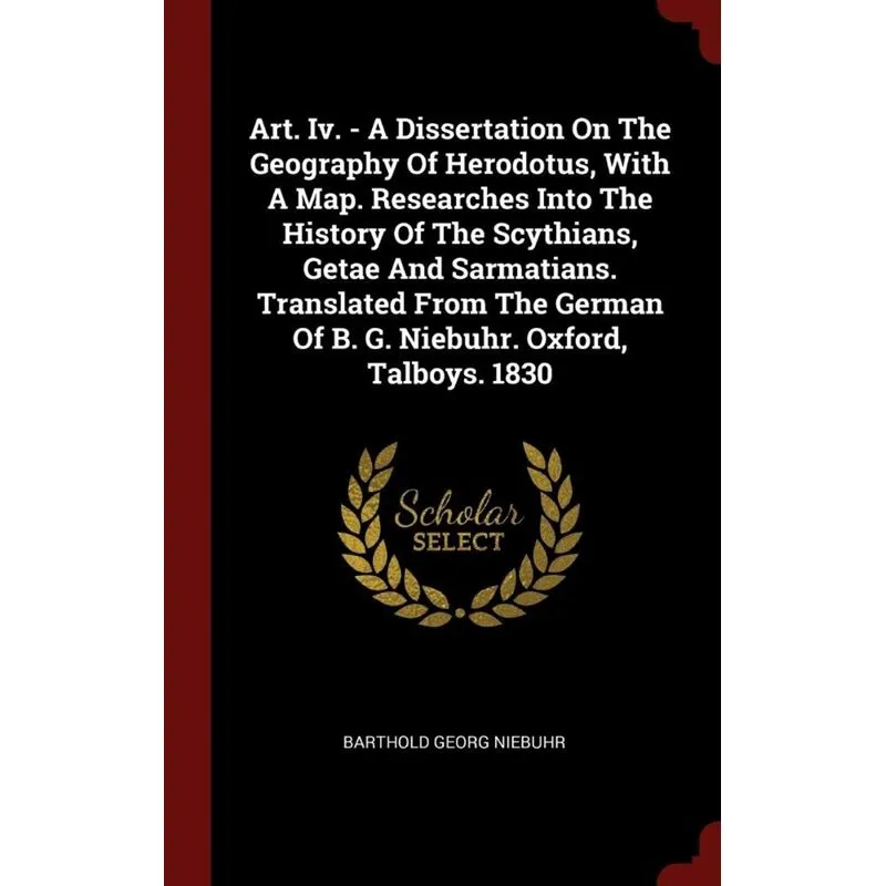 Art. Iv. - A Dissertation On The Geography Of Herodotus, With A Map. Researches Into The History Of The Scythians, Getae And Sarmatians. Translated F