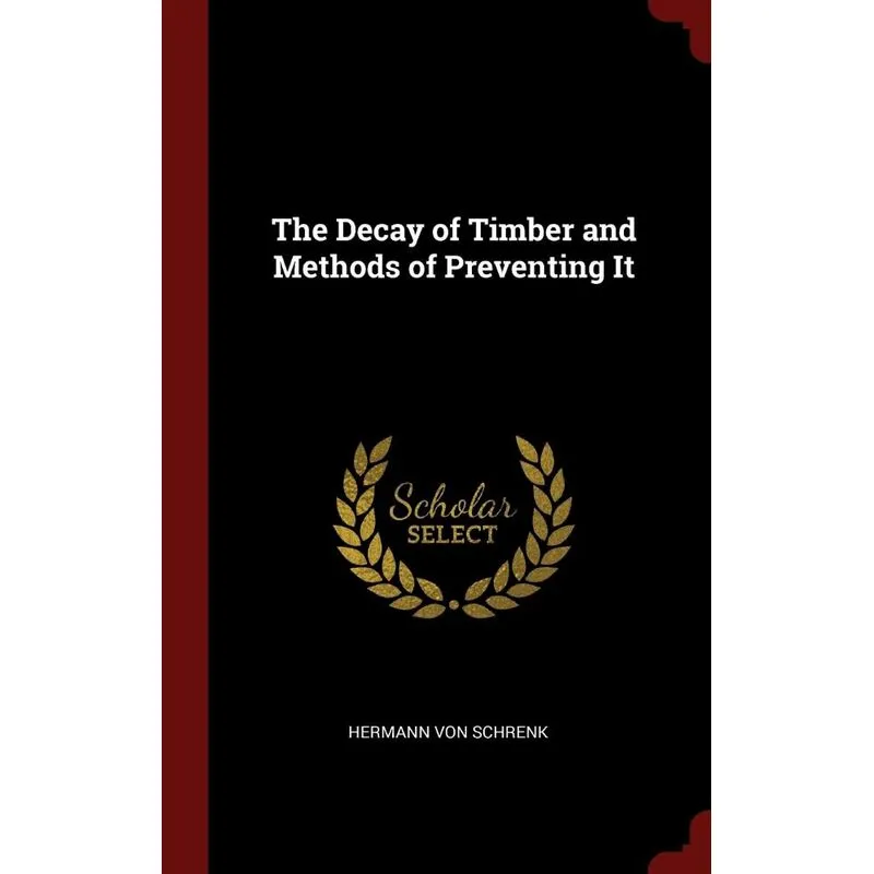 The Decay of Timber and Methods of Preventing It
