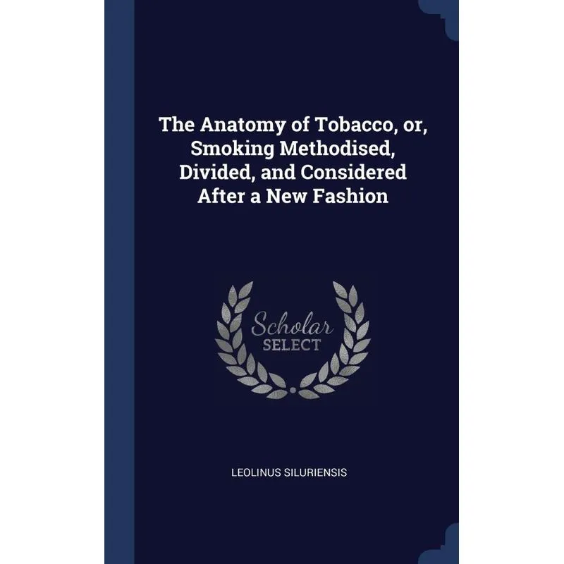 The Anatomy of Tobacco, or, Smoking Methodised, Divided, an