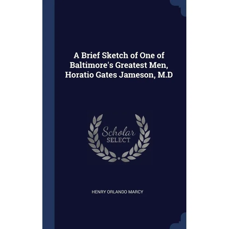 A Brief Sketch of One of Baltimores Greatest Men, Horatio Gates Jameson, M.D