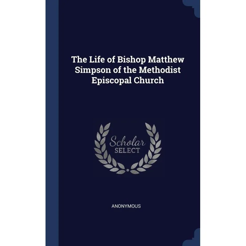 The Life of Bishop Matthew Simpson of the Methodist Episcop