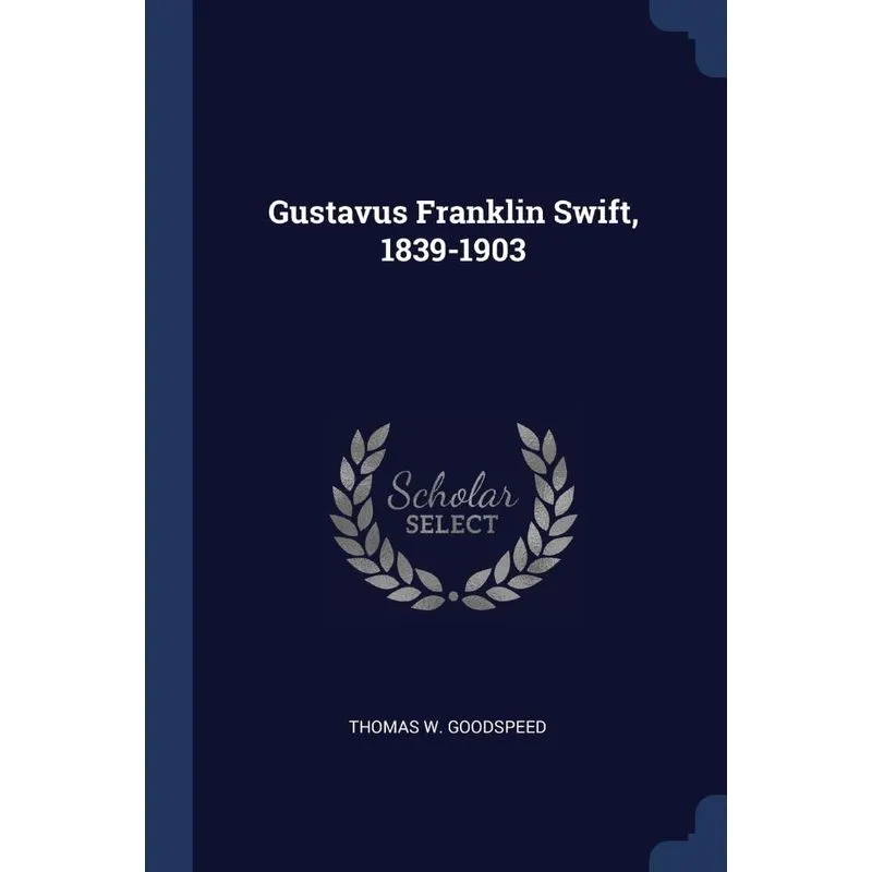 Gustavus Franklin Swift, 1839-1903