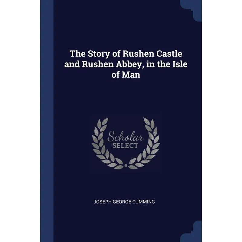 The Story of Rushen Castle and Rushen Abbey, in the Isle of Man
