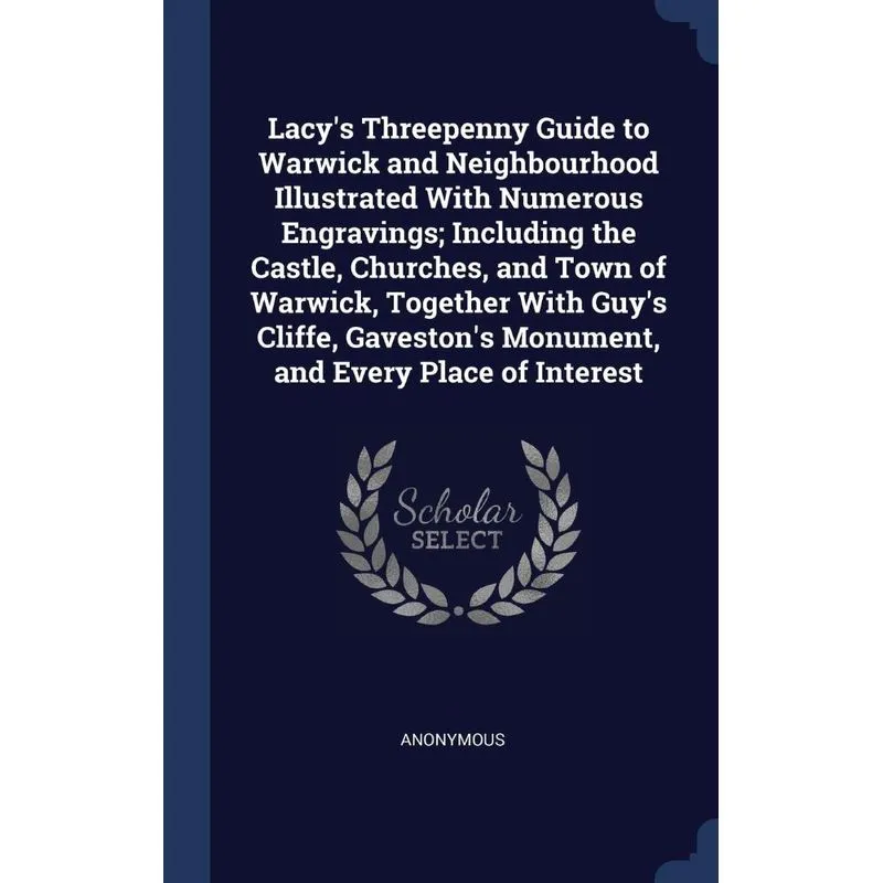 Lacys Threepenny Guide to Warwick and Neighbourhood Illustrated With Numerous Engravings, Including the Castle, Churches, and Town of Warwick, Toget
