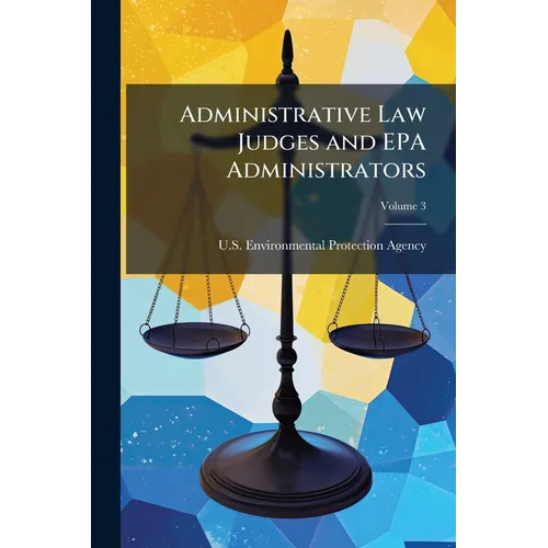 Administrative Law Judges and EPA Administrators: Civil Penalty Decision; Volume 3 - Paperback
