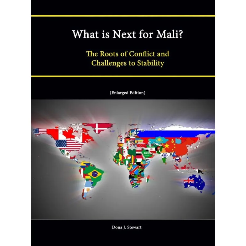 What Is Next for Mali? the Roots of Conflict and Challenges to Stability (Enlarged Edition)