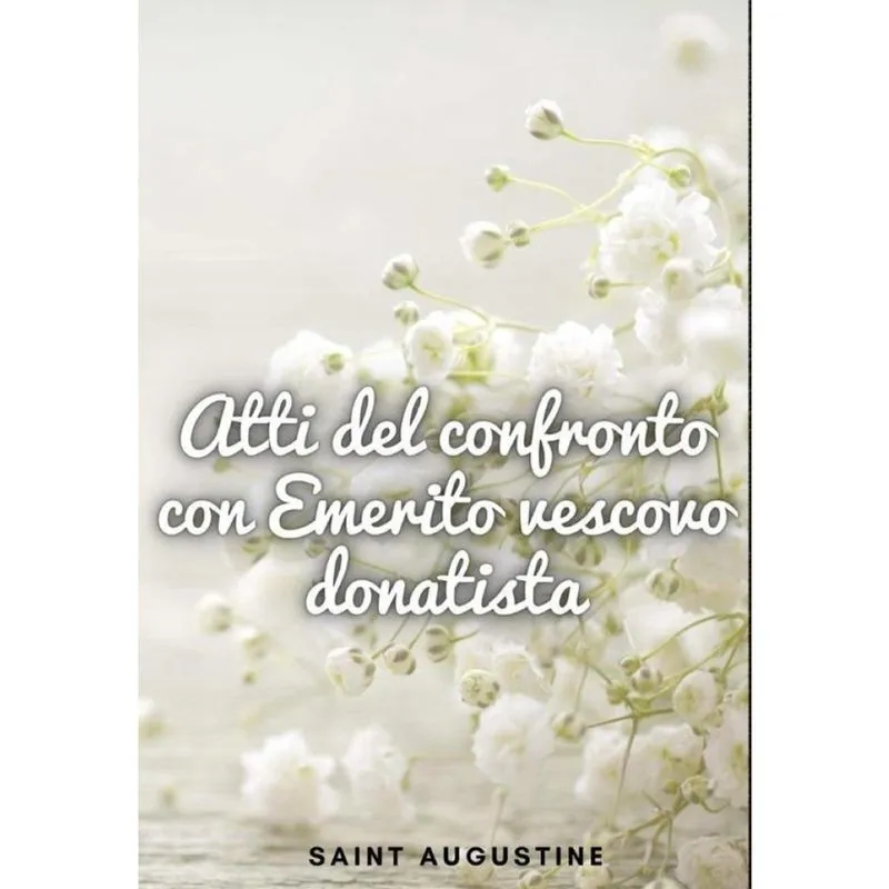 Atti del confronto con Emerito vescovo donatista - Italiano