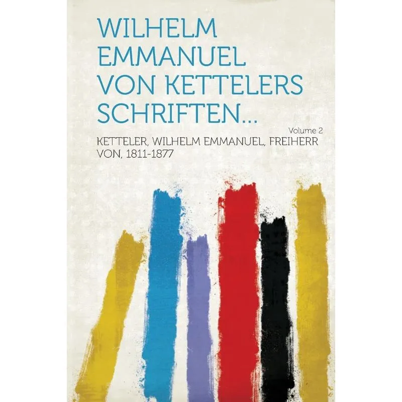 Wilhelm Emmanuel Von Kettelers Schriften... Volume 2