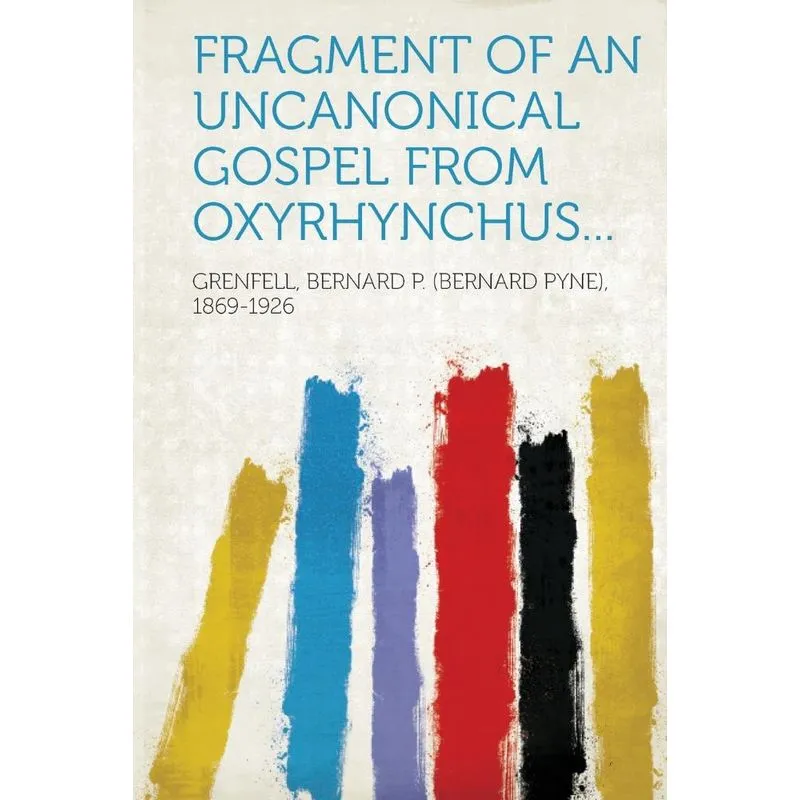 Fragment of an Uncanonical Gospel from Oxyrhynchus...