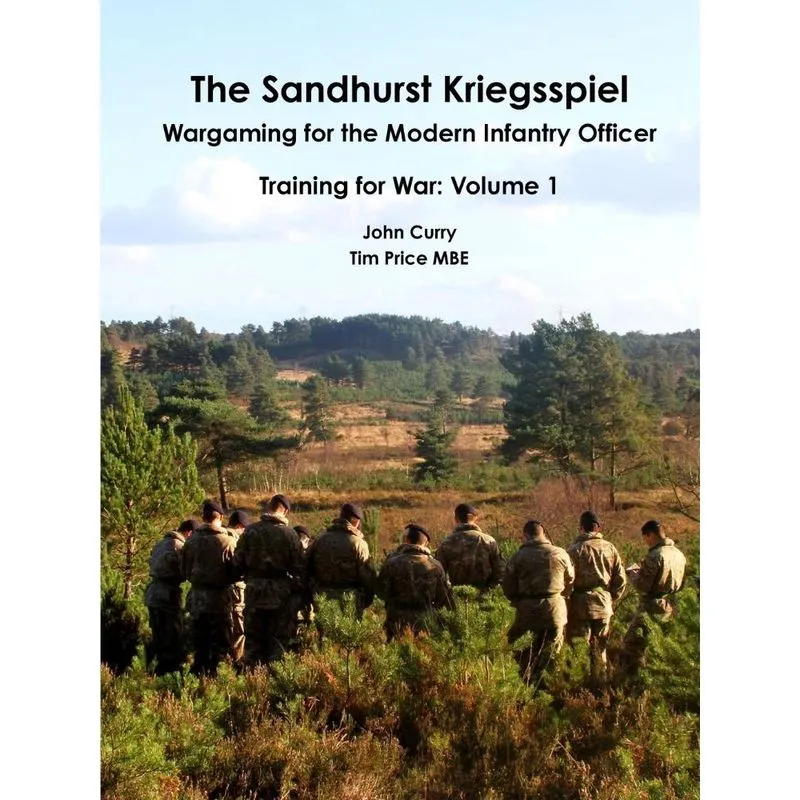 The Sandhurst Kriegsspiel Wargaming for the Modern Infantry Officer Training for War