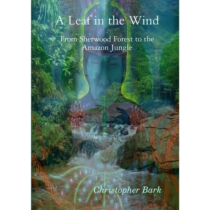A Leaf In The Wind - From Sherwood Forest to the Amazon Jungle.