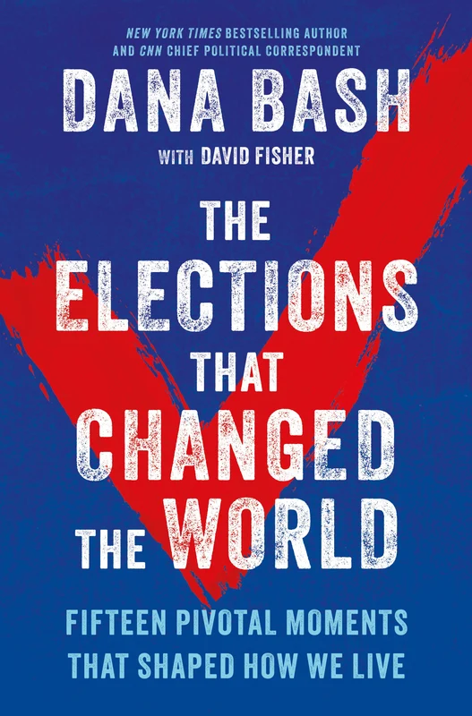 The Elections That Changed the World: Sixteen Pivotal Moments That Shaped How We Live Hardback