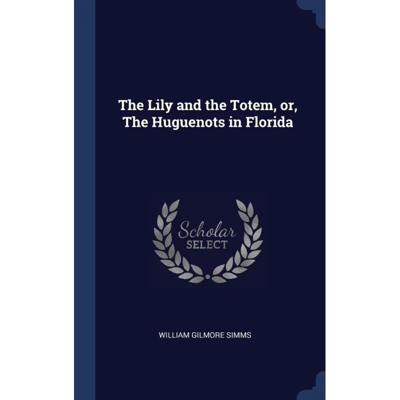 The Lily and the Totem, or, The Huguenots in Florida