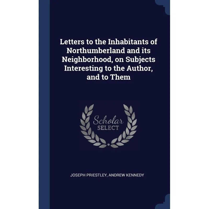 Letters to the Inhabitants of Northumberland and its Neighborhood, on Subjects Interesting to the Author, and to Them