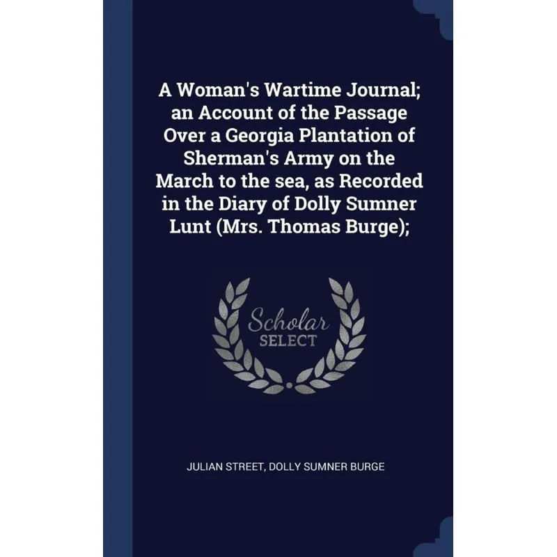 A Womans Wartime Journal, an Account of the Passage Over a Georgia Plantation of Shermans Army on the March to the sea, as Recorded in the Diary of