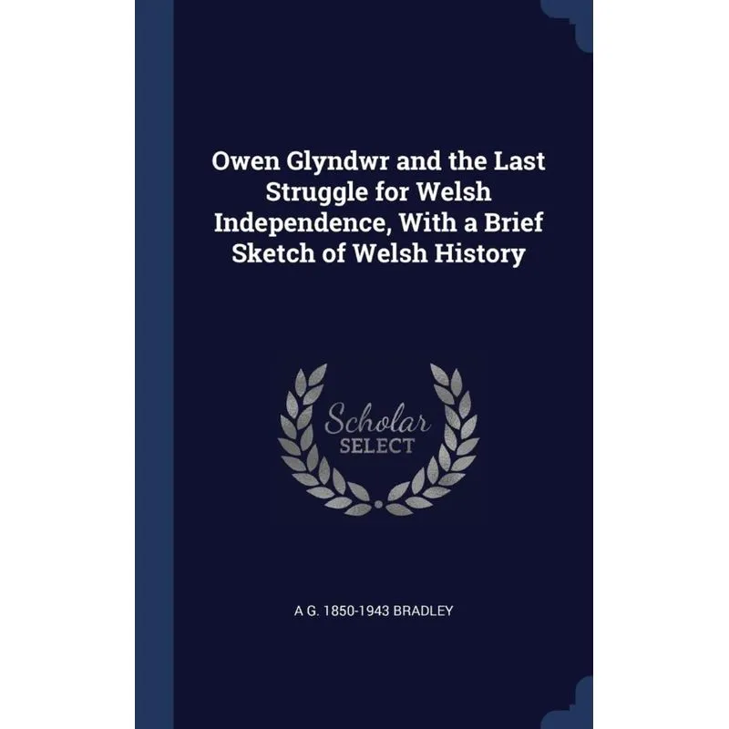 Owen Glyndwr and the Last Struggle for Welsh Independence, With a Brief Sketch of Welsh History