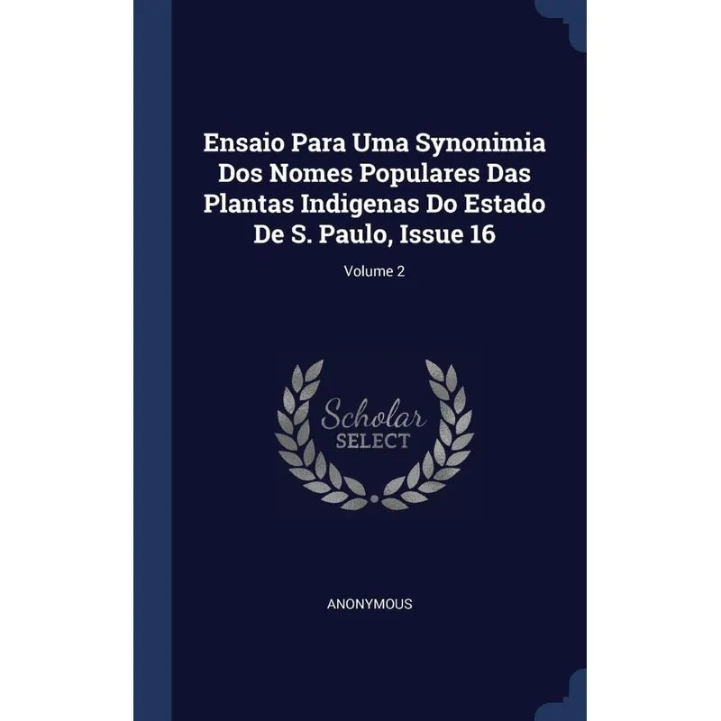 Ensaio Para Uma Synonimia Dos Nomes Populares Das Plantas Indigenas Do Estado De S. Paulo, Issue 16, Volume 2