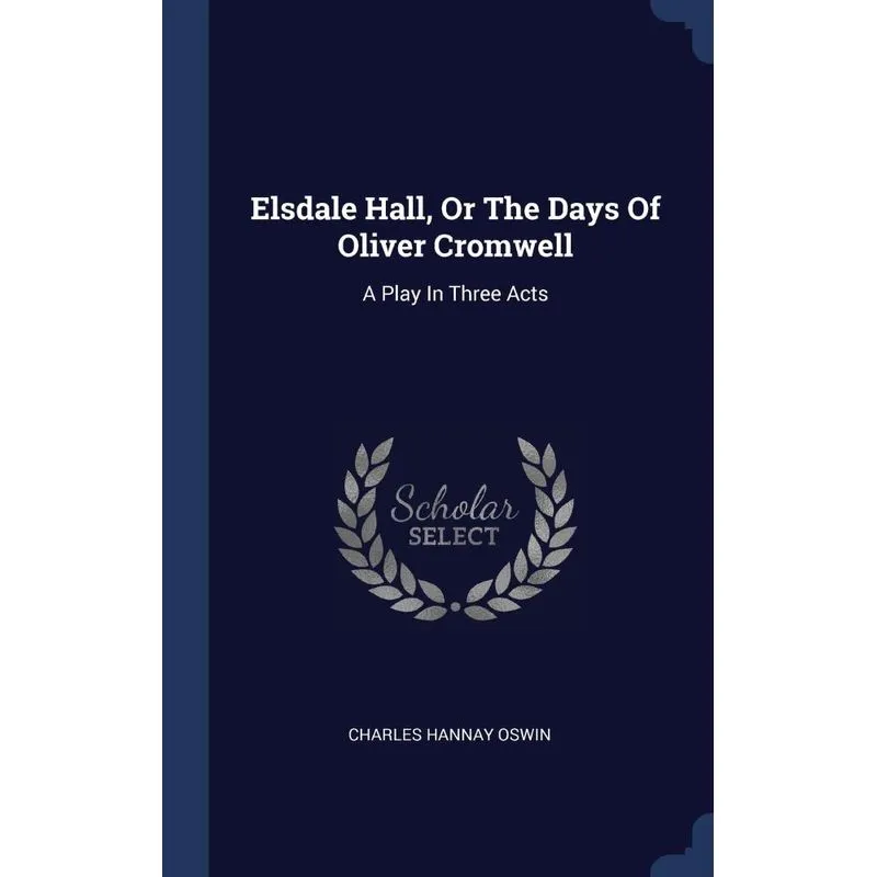 Elsdale Hall, Or The Days Of Oliver Cromwell