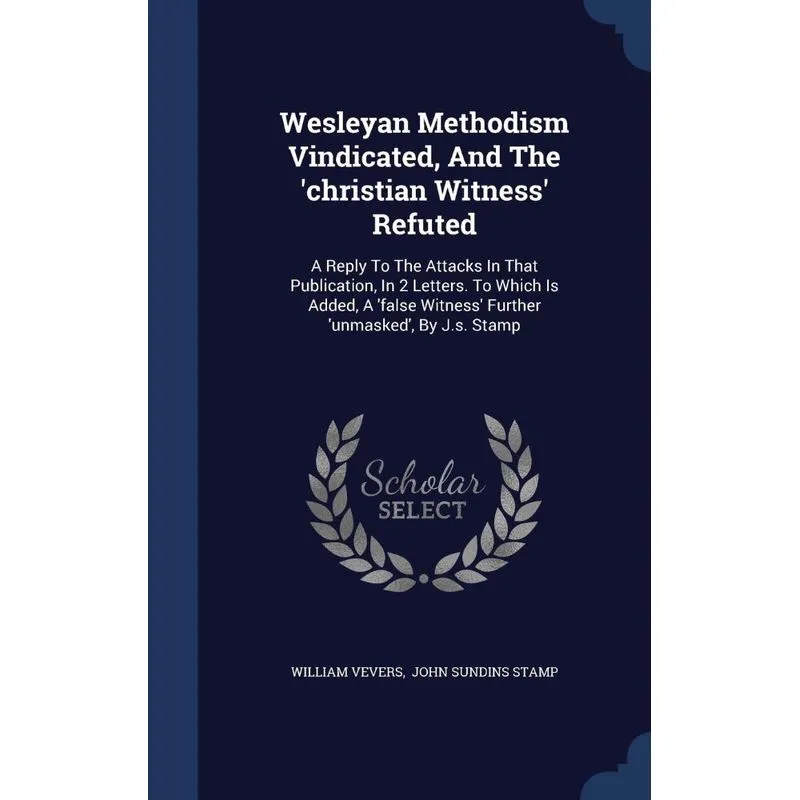 Wesleyan Methodism Vindicated, And The christian Witness Refuted