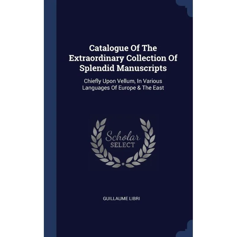 Catalogue Of The Extraordinary Collection Of Splendid Manuscripts