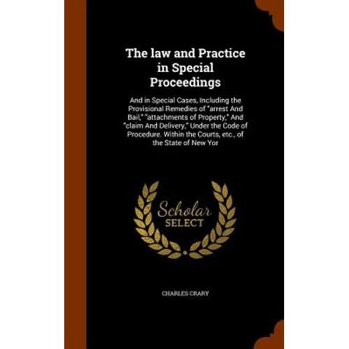 The law and Practice in Special Proceedings: And in Special Cases, Including the Provisional Remedies of "arrest And Bail," "attachments of Property," - Hardcover
