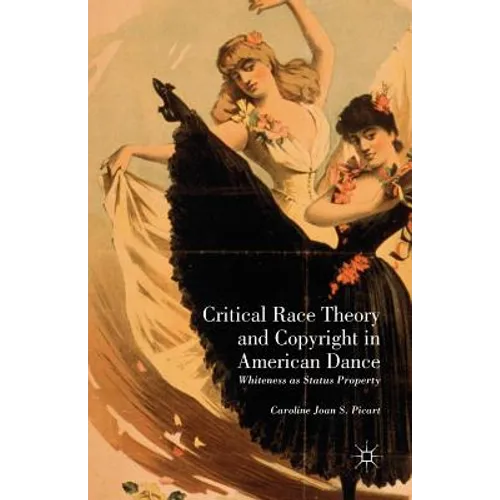 Critical Race Theory and Copyright in American Dance: Whiteness as Status Property - Paperback