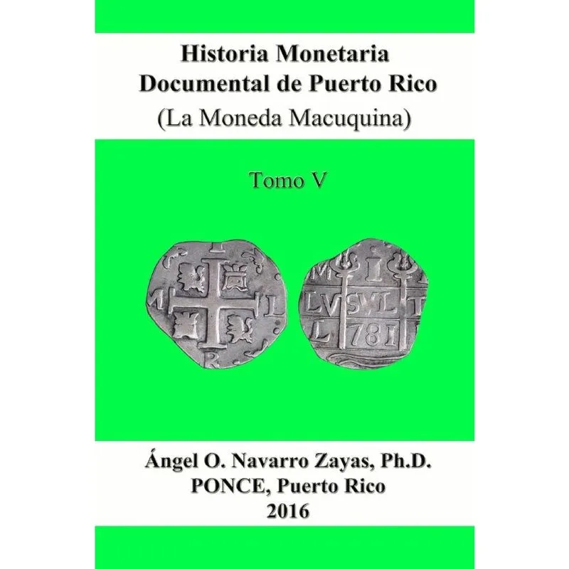 Historia Monetaria Documental de Puerto Rico (La Moneda Macuquina) Tomo V