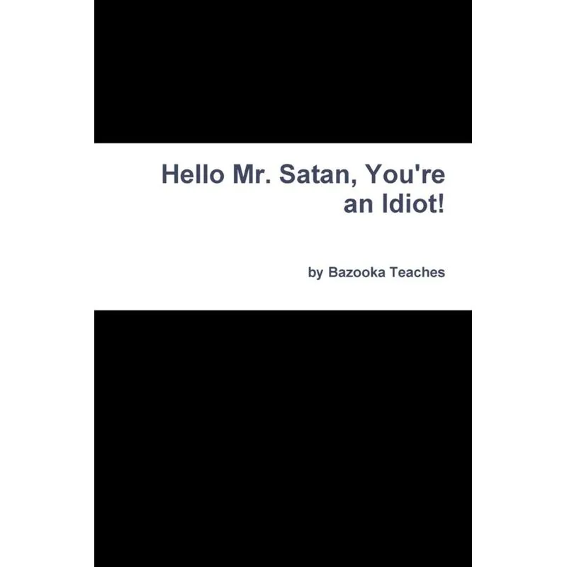 Hello Mr. Satan, Youre an Idiot!
