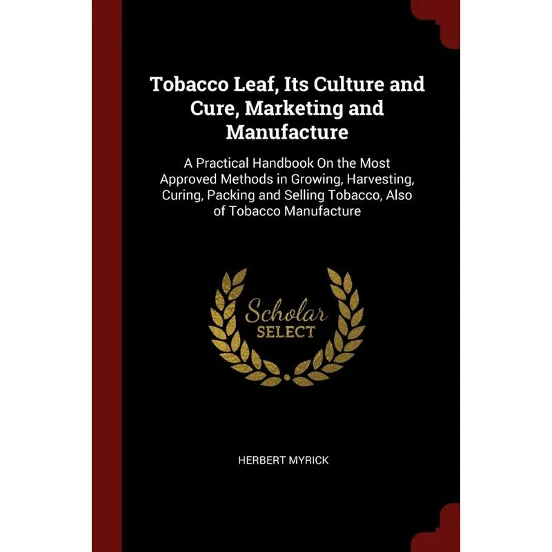 Tobacco Leaf, Its Culture and Cure, Marketing and Manufactu
