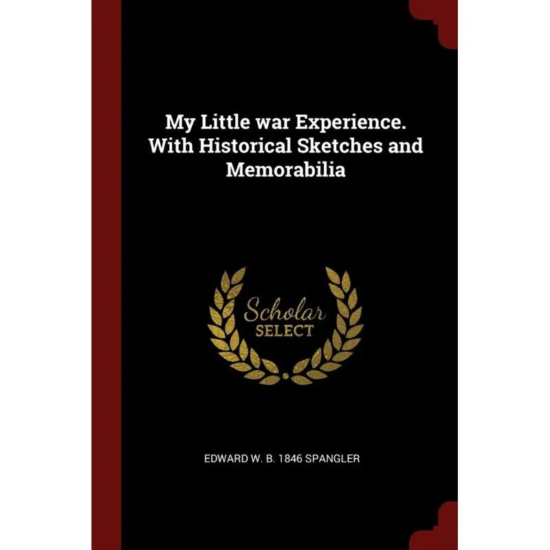 My Little war Experience. With Historical Sketches and Memorabilia