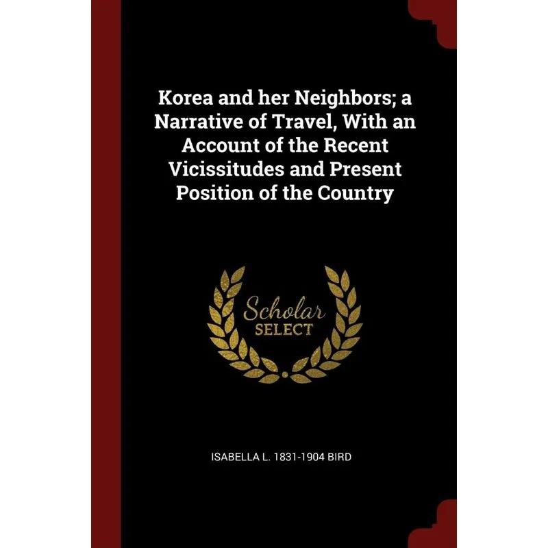 Korea and her Neighbors, a Narrative of Travel, With an Account of the Recent Vicissitudes and Present Position of the Country
