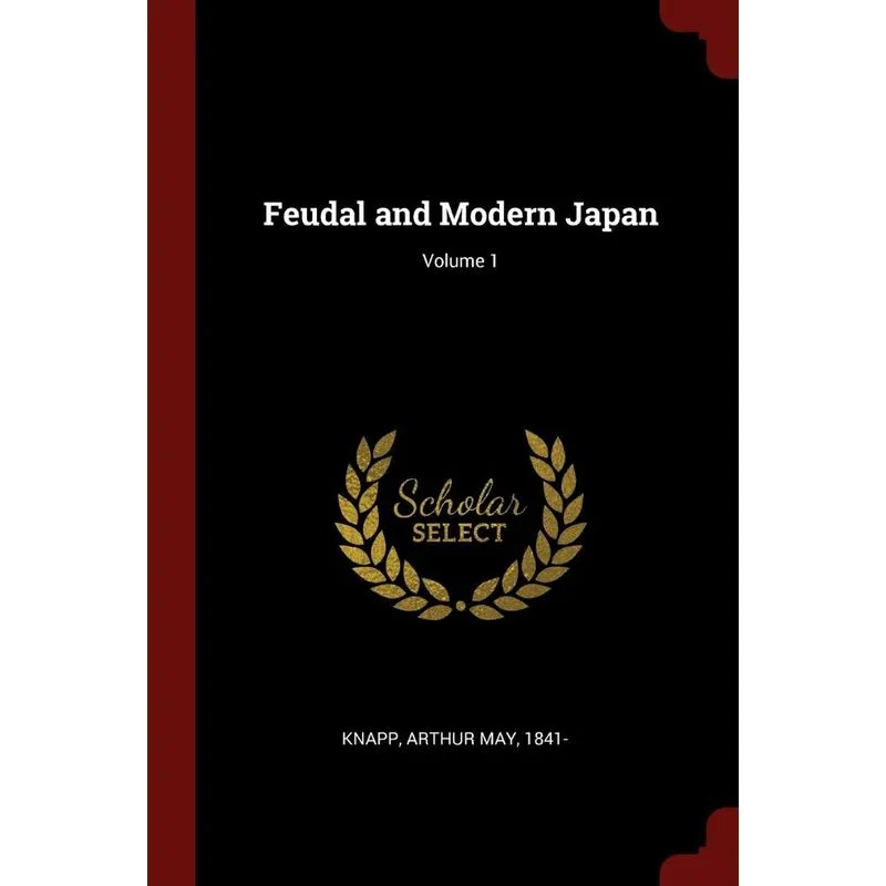 Feudal and Modern Japan, Volume 1
