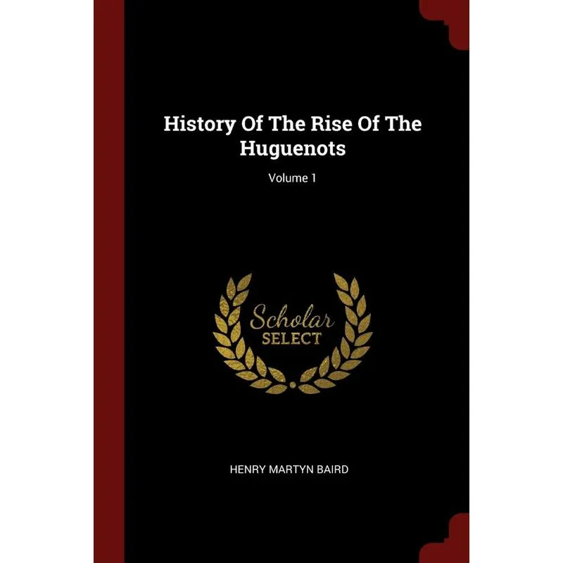 History Of The Rise Of The Huguenots, Volume 1