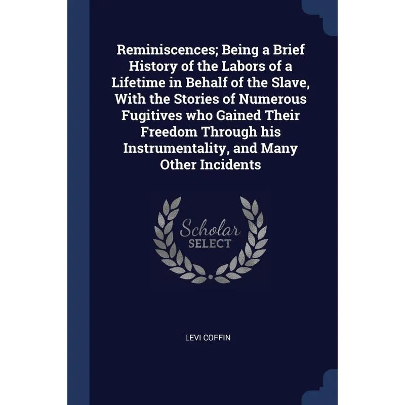 Reminiscences, Being a Brief History of the Labors of a Lifetime in Behalf of the Slave, With the Stories of Numerous Fugitives who Gained Their Free