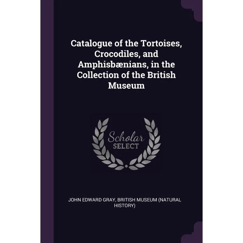 Catalogue of the Tortoises, Crocodiles, and Amphisbænians,
