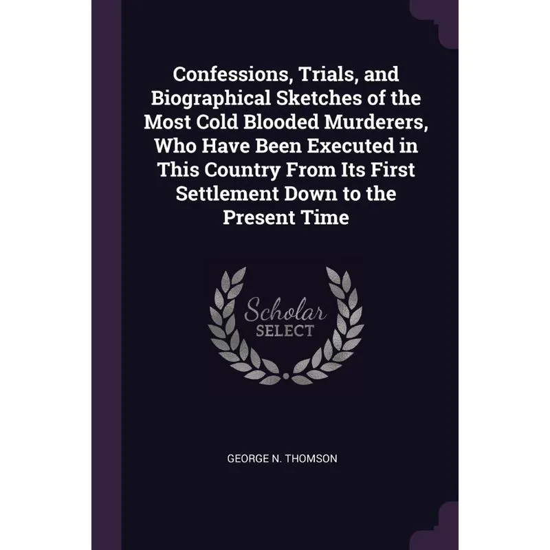 Confessions, Trials, and Biographical Sketches of the Most