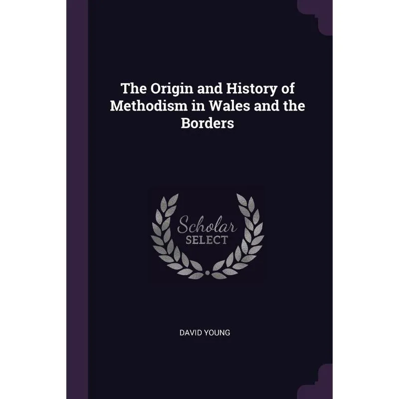 The Origin and History of Methodism in Wales and the Borders