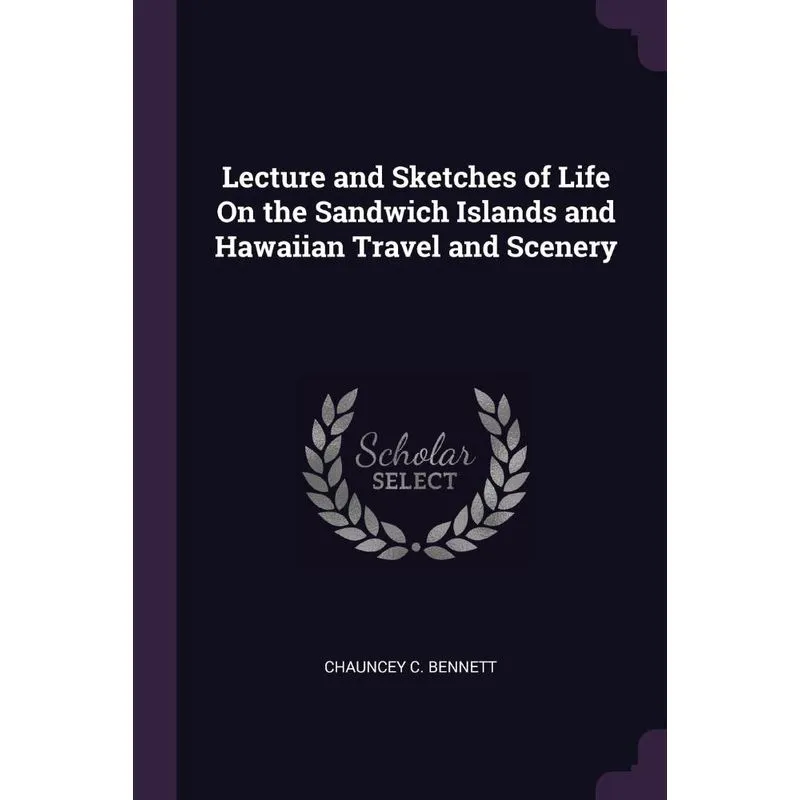 Lecture and Sketches of Life On the Sandwich Islands and Hawaiian Travel and Scenery