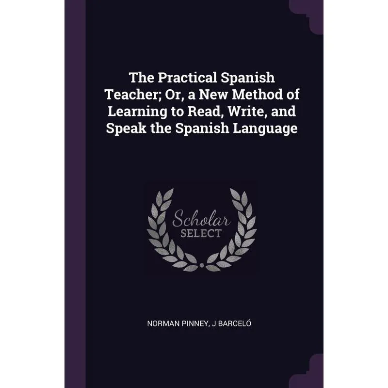 The Practical Spanish Teacher, Or, a New Method of Learning