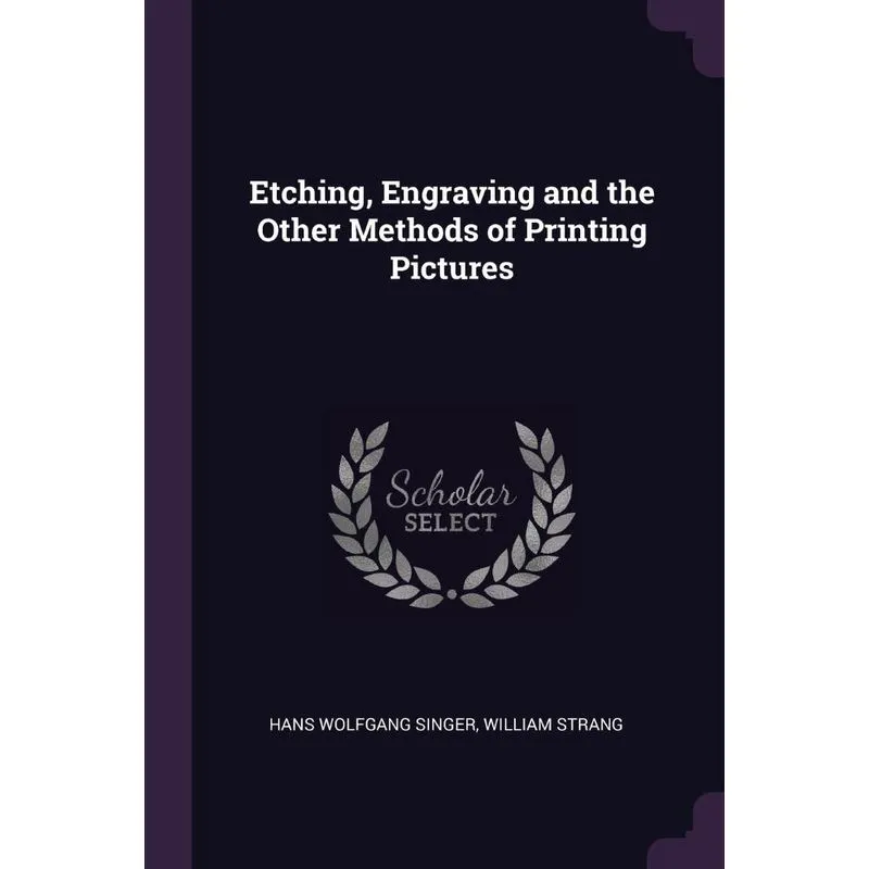 Etching, Engraving and the Other Methods of Printing Pictur