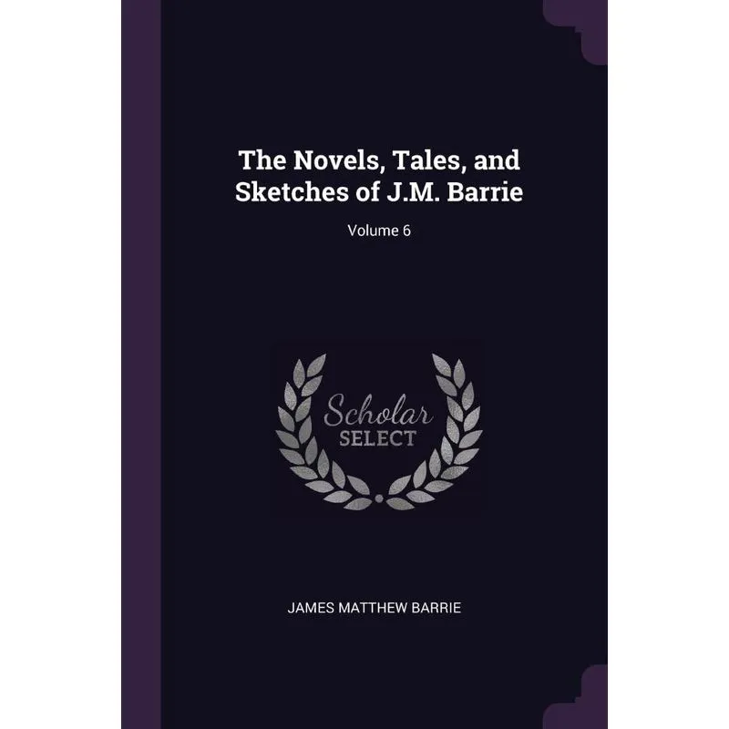 The Novels, Tales, and Sketches of J.M. Barrie, Volume 6